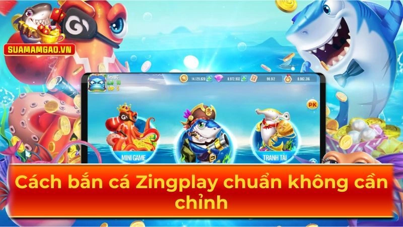 Cách bắn cá Zingplay chuẩn không cần chỉnh