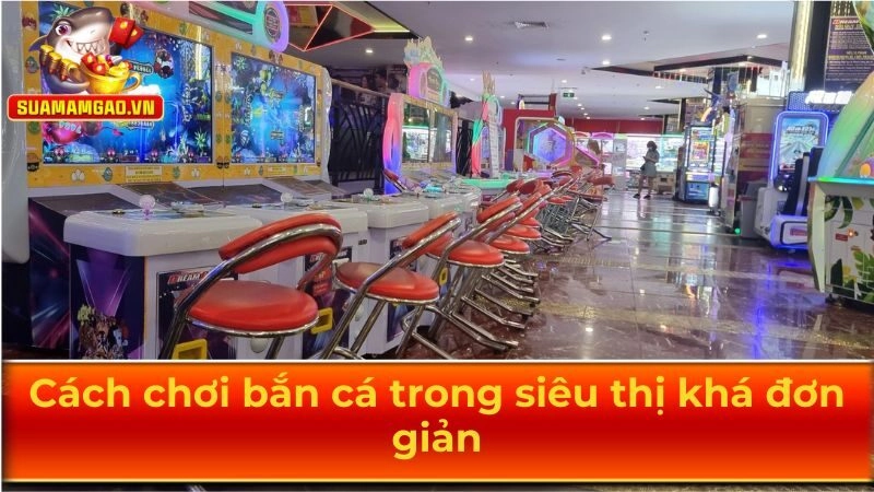 Cách chơi bắn cá trong siêu thị dễ dàng dành cho mọi người