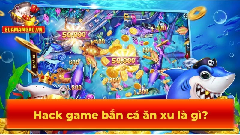 Hack game bắn cá ăn xu là gì?