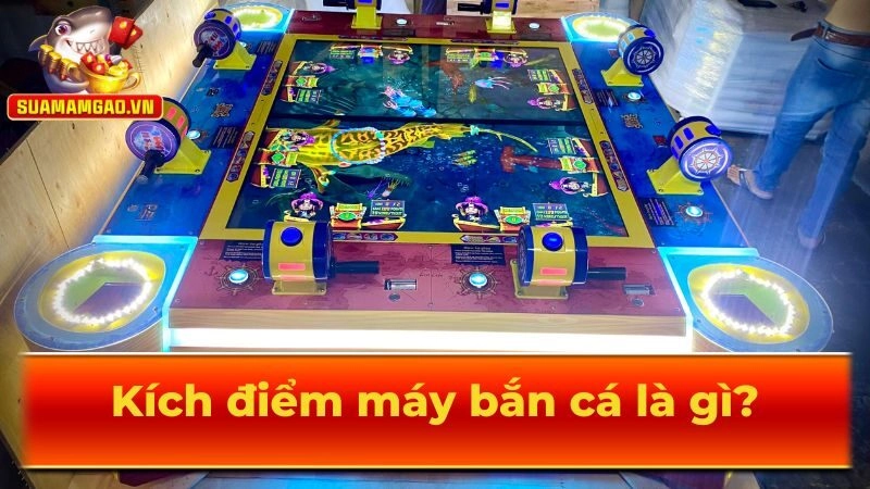 Kích điểm máy bắn cá là gì?