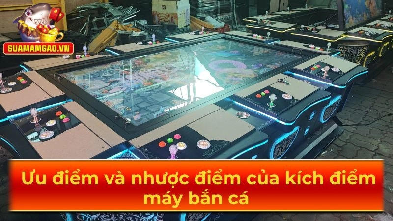 Ưu điểm và nhược điểm của kích điểm máy bắn cá