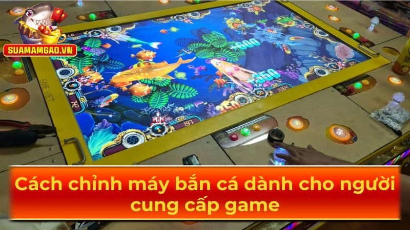 Cách chỉnh máy bắn cá dành cho người cung cấp game