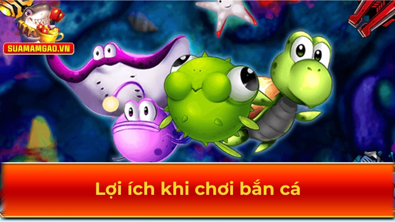 Lợi ích khi chơi bắn cá