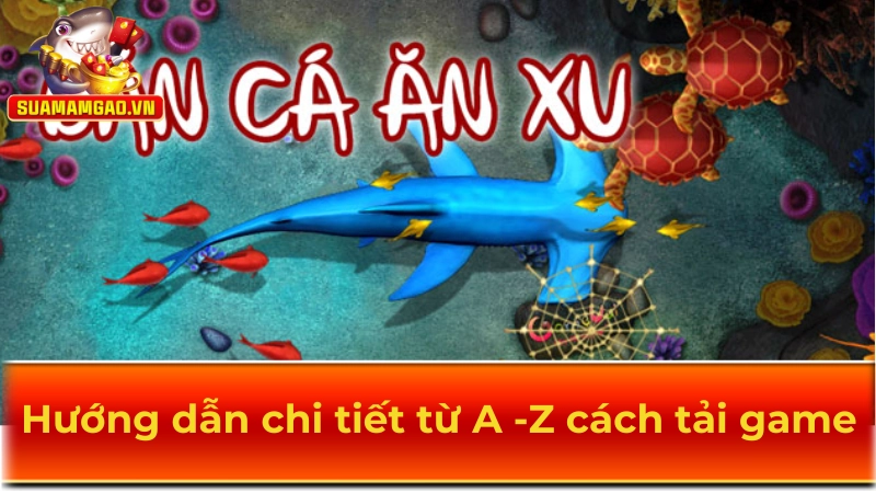 Hướng dẫn chi tiết từ A-Z cách tải game